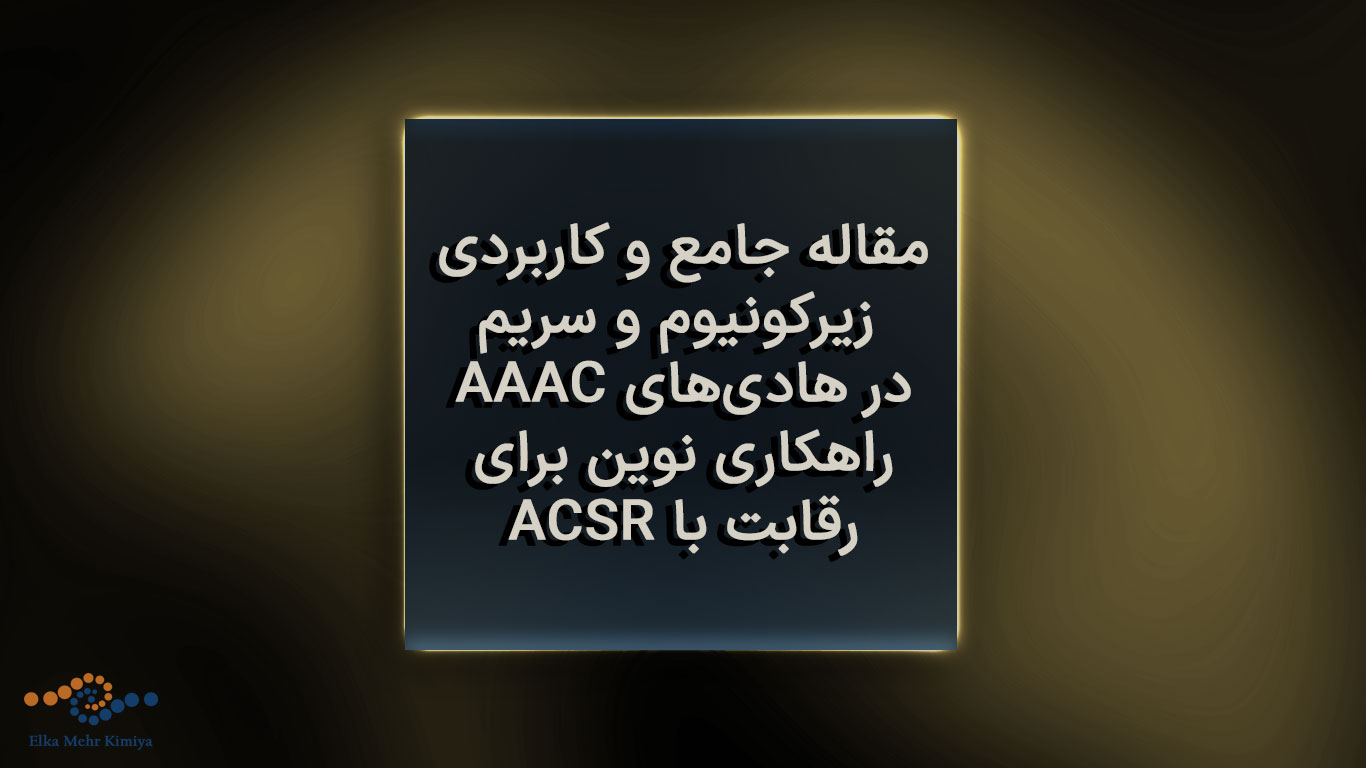 مقاله جامع و کاربردی: زیرکونیوم و سریم در هادی‌های AAAC، راهکاری نوین برای رقابت با ACSR